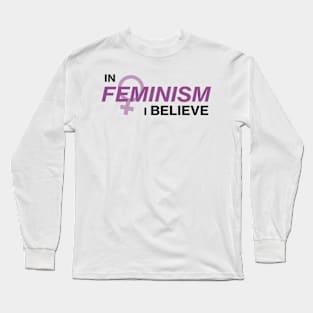 In Feminism I Believe Long Sleeve T-Shirt